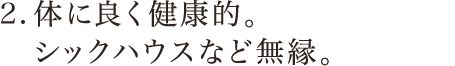 体に良く健康的。シックハウスなど無縁。