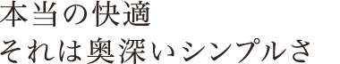 本当の快楽 それは奥深いシンプルさ